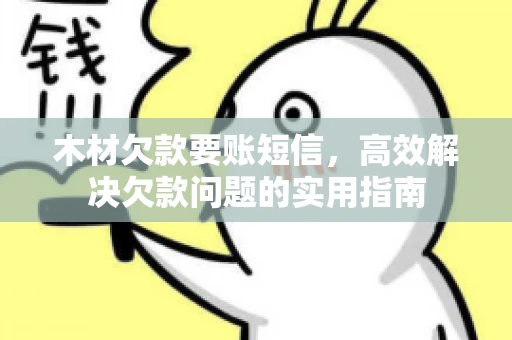 木材欠款要账短信，高效解决欠款问题的实用指南