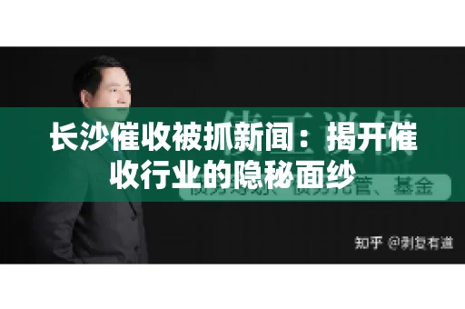 长沙催收被抓新闻：揭开催收行业的隐秘面纱