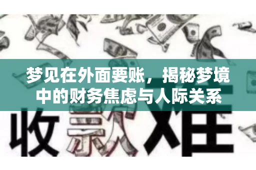 梦见在外面要账,揭秘梦境中的财务焦虑与人际关系 梦见在外面要账,揭秘梦境中的财务焦虑与人际关系