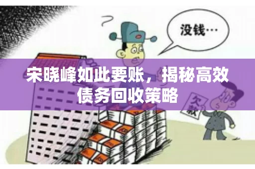 宋晓峰如此要账，揭秘高效债务回收策略