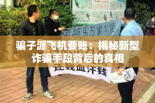 骗子派飞机要账：揭秘新型诈骗手段背后的真相