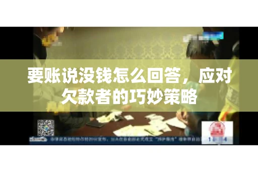 要账说没钱怎么回答,应对欠款者的巧妙策略 要账说没钱怎么回答,应对欠款者的巧妙策略