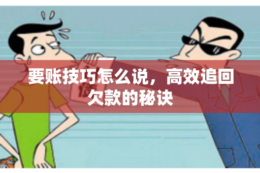 要账技巧怎么说，高效追回欠款的秘诀
