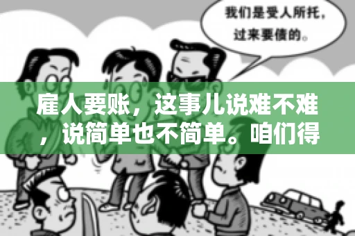 雇人要账，这事儿说难不难，说简单也不简单。咱们得先弄明白，雇人要账，其实就是找个人帮你去催收欠款。这背后涉及到法律、人情、技巧等多方面因素。今天，我就来跟大家聊聊这个话题，希望能帮到那些正在为要账头疼的朋友。