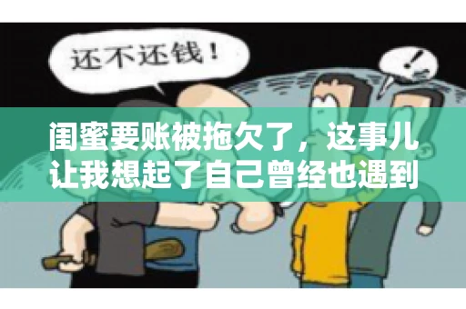 闺蜜要账被拖欠了，这事儿让我想起了自己曾经也遇到过类似的情况。咱们就来聊聊这个话题，看看遇到闺蜜要账被拖欠了，我们该怎么办。