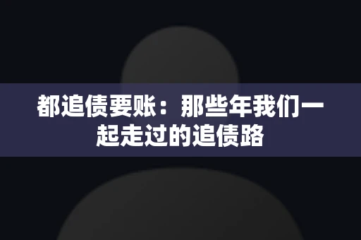 都追债要账：那些年我们一起走过的追债路