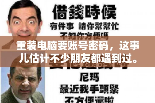 重装电脑要账号密码，这事儿估计不少朋友都遇到过。电脑出了点小状况，一重启就得重新来过，这时候突然发现，没有账号密码，电脑就像个哑巴，怎么也开不了机。今天，咱们就来聊聊这个话题，看看为什么重装电脑要账号密码，以及遇到这种情况该怎么办。