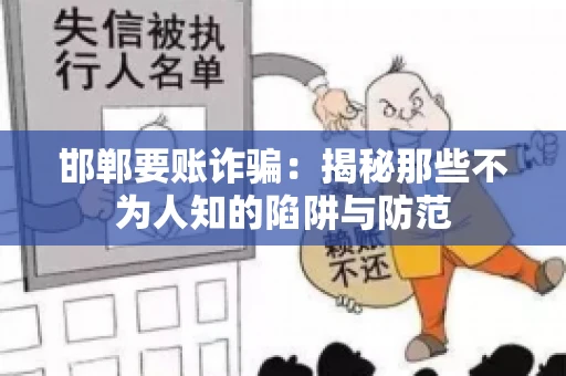 邯郸要账诈骗：揭秘那些不为人知的陷阱与防范