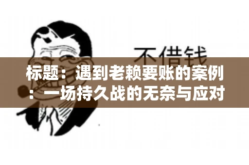 标题：遇到老赖要账的案例：一场持久战的无奈与应对