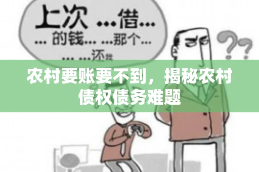 农村要账要不到,揭秘农村债权债务难题 农村要账要不到,揭秘农村债权债务难题