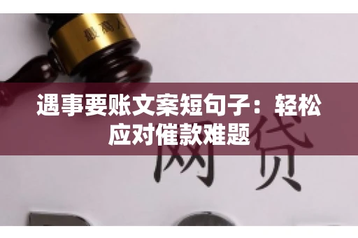 遇事要账文案短句子：轻松应对催款难题