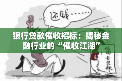 锒行贷款催收招标：揭秘金融行业的“催收江湖”