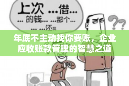 年底不主动找你要账，企业应收账款管理的智慧之道