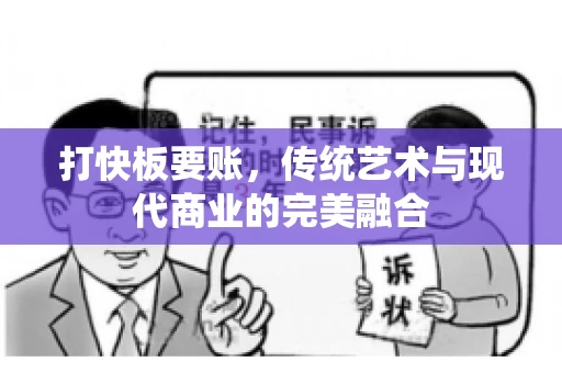 打快板要账，传统艺术与现代商业的完美融合