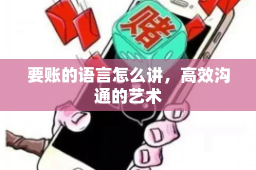要账的语言怎么讲，高效沟通的艺术